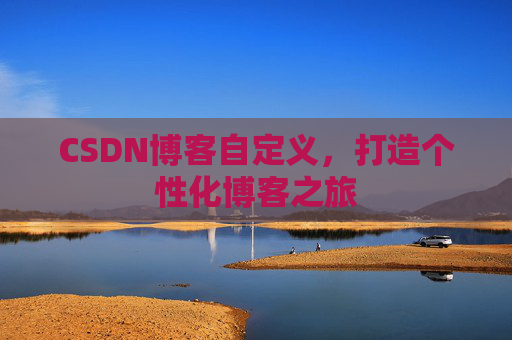 CSDN博客自定义，打造个性化博客之旅